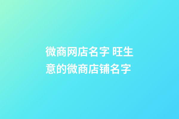 微商网店名字 旺生意的微商店铺名字-第1张-店铺起名-玄机派